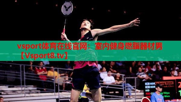 vsport體育在線官網(wǎng)：室內(nèi)健身燃脂器材男
