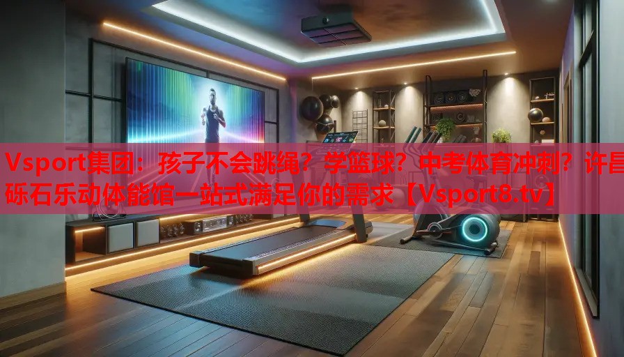 Vsport集團(tuán)：孩子不會跳繩？學(xué)籃球？中考體育沖刺？許昌礫石樂動體能館一站式滿足你的需求